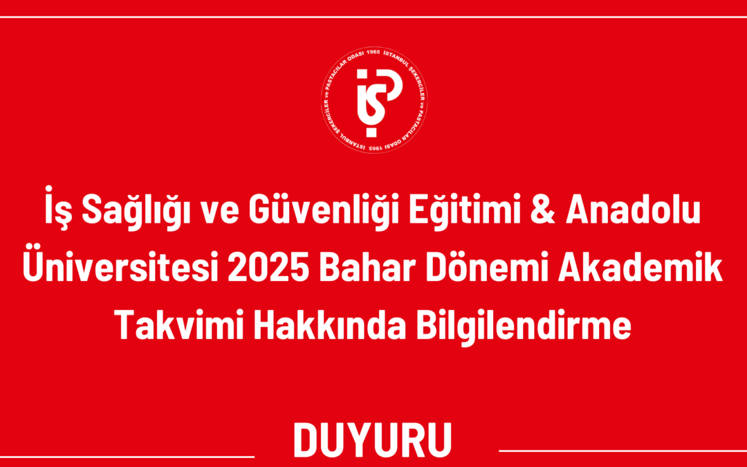 İş Sağlığı ve Güvenliği Eğitimi & Anadolu Üniversitesi 2025 Bahar Dönemi Akademik Takvimi Hakkında Bilgilendirme