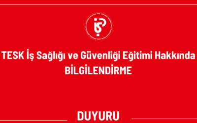 TESK İş Sağlığı ve Güvenliği Eğitimi Hakkında BİLGİLENDİRME