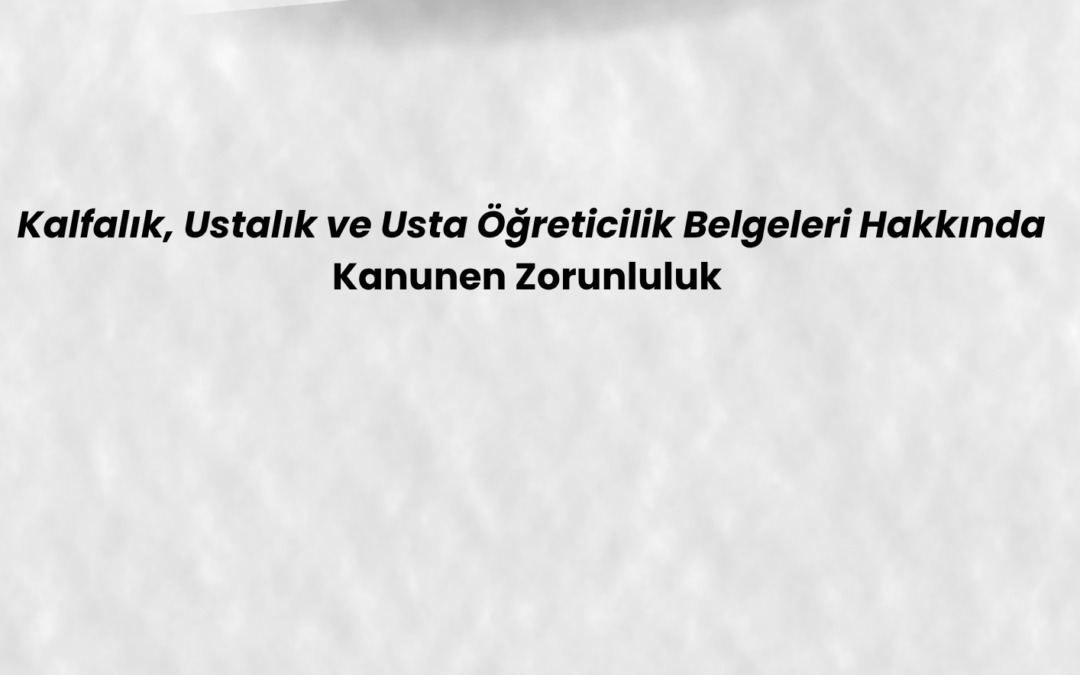 📢 Kalfalık, Ustalık ve Usta Öğreticilik Belgeleri Hakkında